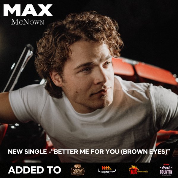 Max McNown - "Better Me For You (Brown Eyes)" Added to Country Radio, ahead of his sold out Brisbane, Sydney & Melbourne Shows